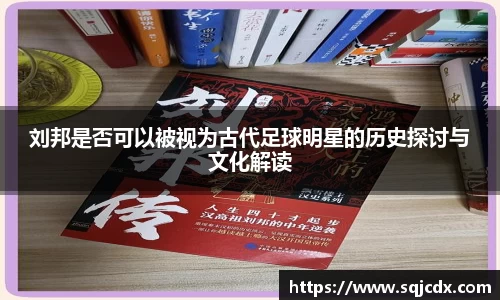刘邦是否可以被视为古代足球明星的历史探讨与文化解读