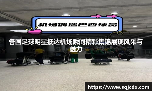 各国足球明星抵达机场瞬间精彩集锦展现风采与魅力